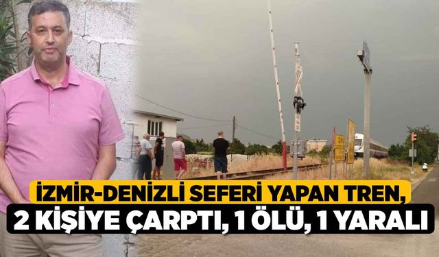 İzmir-Denizli seferi yapan tren, 2 kişiye çarptı, 1 ölü, 1 yaralı