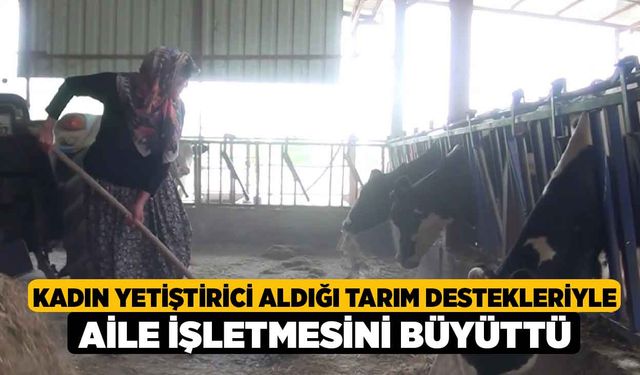 Kadın yetiştirici aldığı tarım destekleriyle aile işletmesini büyüttü