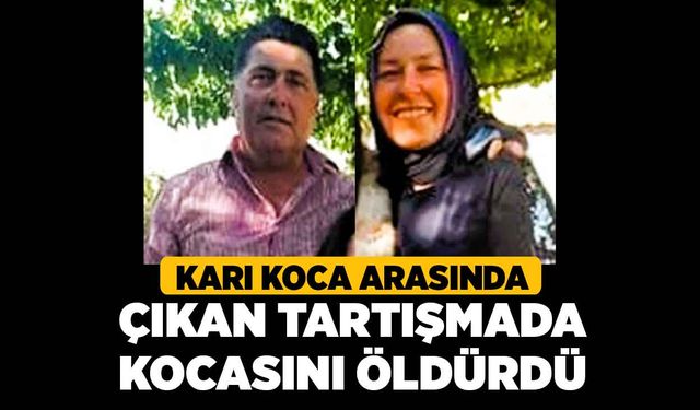 Karı Koca Arasında Çıkan Tartışmada Kocasını Öldürdü