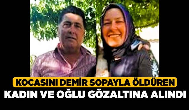 Kocasını demir sopayla öldüren kadın ve oğlu gözaltına alındı