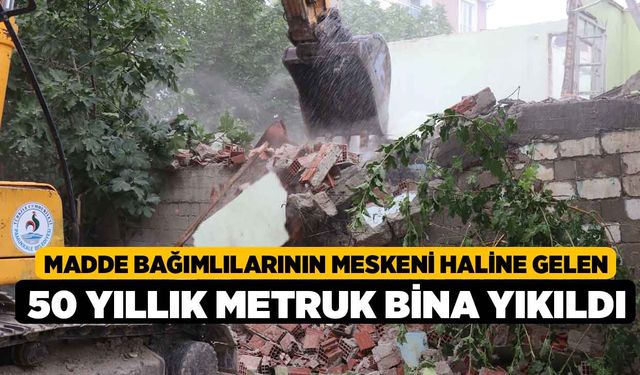 Madde Bağımlılarının Meskeni Haline Gelen 50 Yıllık Metruk Bina Yıkıldı