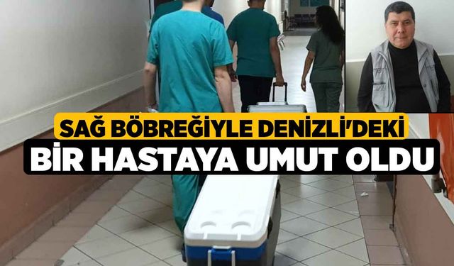 Sağ Böbreğiyle Denizli'deki Bir Hastaya Umut Oldu