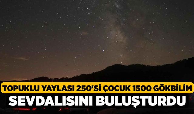 Topuklu Yaylası 250'si çocuk 1500 gökbilim sevdalısını buluşturdu