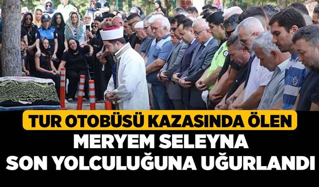 Tur Otobüsü Kazasında Ölen Meryem Seleyna Son Yolculuğuna Uğurlandı