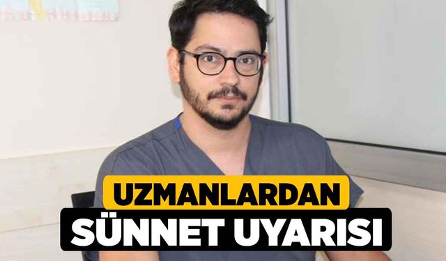 Uzmanlardan sünnet uyarısı