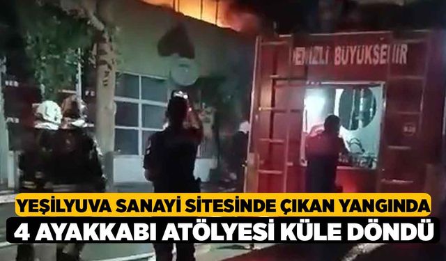 Yeşilyuva Sanayi Sitesinde çıkan yangında 4 ayakkabı atölyesi küle döndü