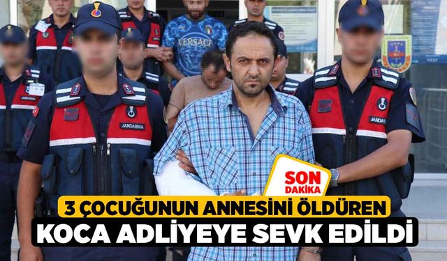 3 Çocuğunun Annesini Öldüren Koca Adliyeye Sevk Edildi