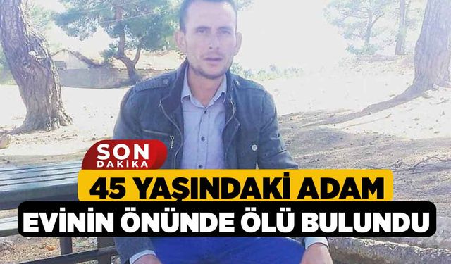 45 Yaşındaki Adam Evinin Önünde Ölü Bulundu