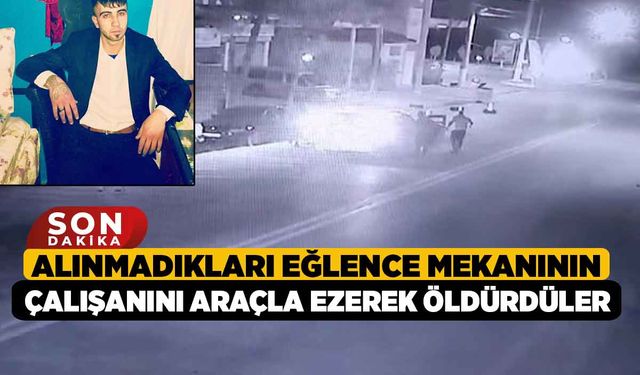 Alınmadıkları eğlence mekanının çalışanını araçla ezerek öldürdüler