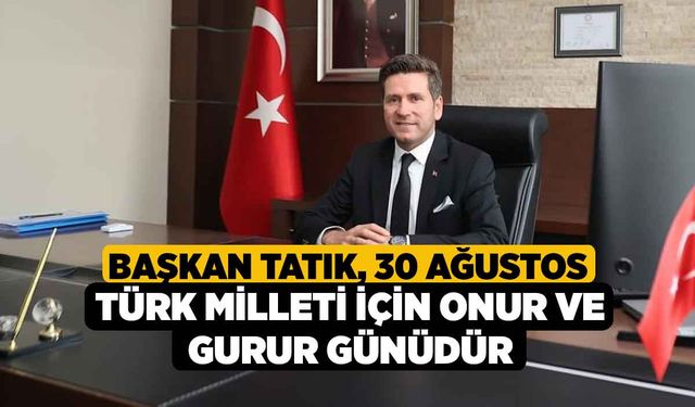 Başkan Tatık, 30 Ağustos Türk Milleti İçin Onur ve Gurur Günüdür