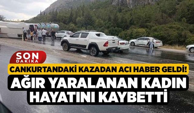 Cankurtandaki Kazadan Acı Haber Geldi! Ağır Yaralanan Kadın Hayatını Kaybetti