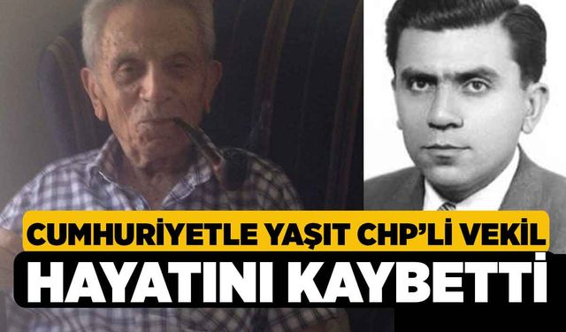 Cumhuriyetle yaşıt CHP’li vekil hayatını kaybetti