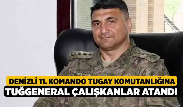 Denizli 11. Komando Tugay Komutanlığına Tuğgeneral Çalışkanlar atandı