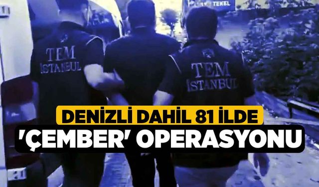 Denizli Dahil 81 ilde 'Çember' Operasyonu