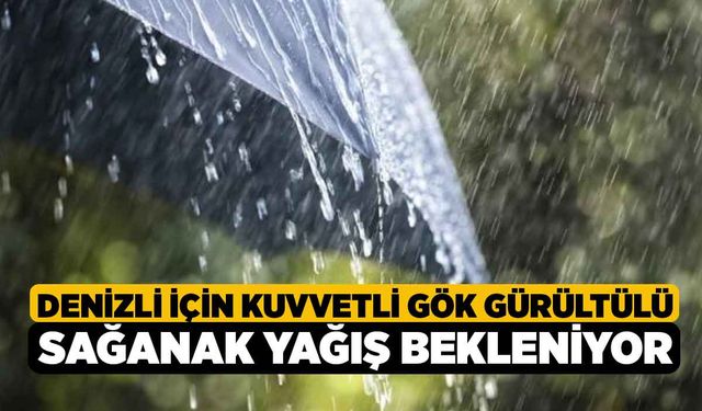 Denizli için kuvvetli gök gürültülü sağanak yağış bekleniyor