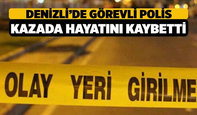 Denizli’de Görev Yapan Polis Burdur’da Kazada Hayatını Kaybetti