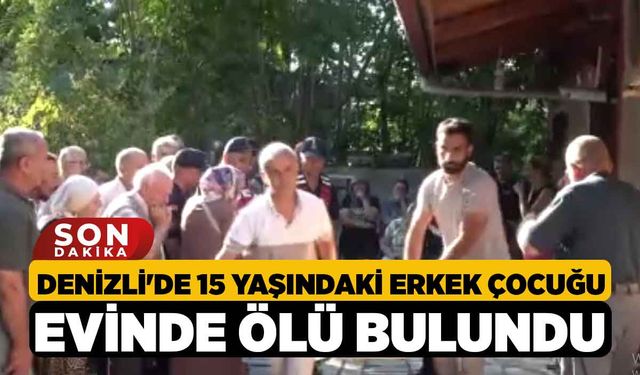 Denizli'de 15 Yaşındaki Erkek Çocuğu Evinde Ölü Bulundu