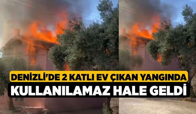 Denizli'de 2 katlı ev çıkan yangında kullanılamaz hale geldi