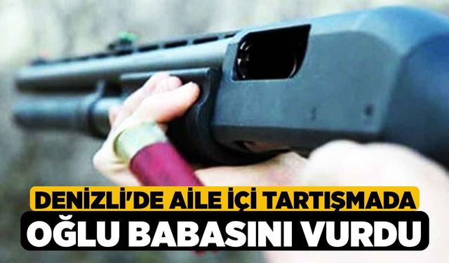 Denizli'de Aile İçi Tartışmada Oğlu Babasını Vurdu