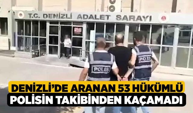 Denizli’de aranan 53 hükümlü polisin takibinden kaçamadı