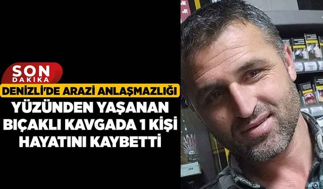 Denizli'de Arazi Anlaşmazlığı Yüzünden Yaşanan Bıçaklı Kavgada 1 Kişi Hayatını Kaybetti