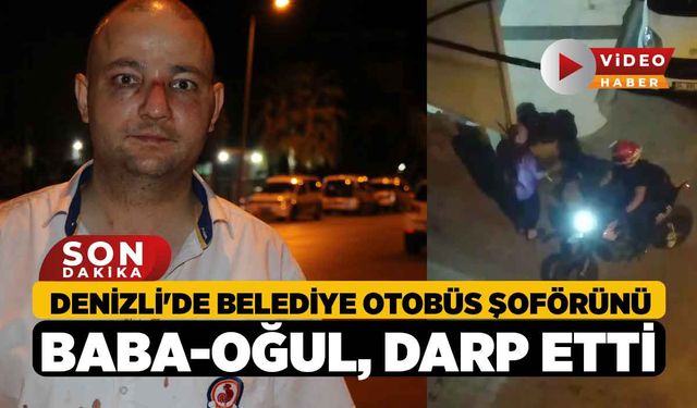 Denizli'de Belediye Otobüs Şoförünü Baba-Oğul, Darp etti