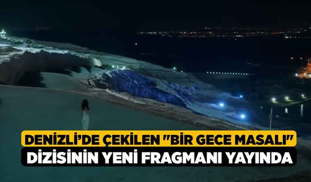 Denizli’de Çekilen "Bir Gece Masalı" Dizisinin Yeni Fragmanı Yayında