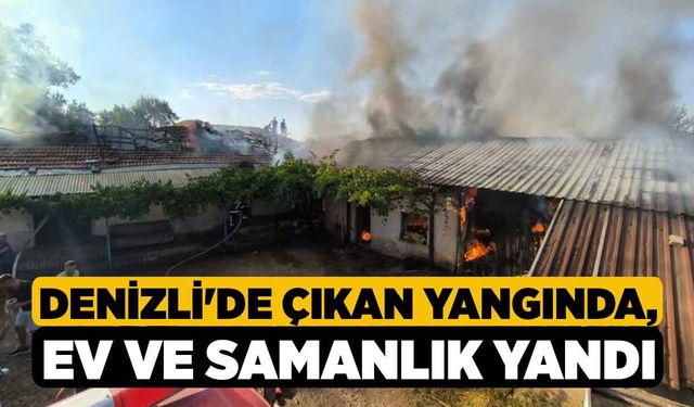 Denizli'de Çıkan Yangında, Ev ve Samanlık Yandı