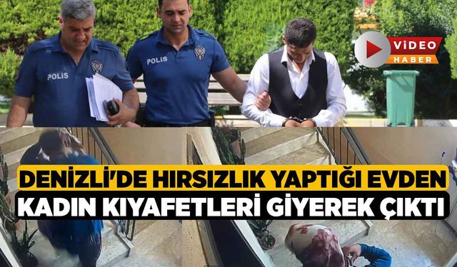 Denizli'de Hırsızlık Yaptığı Evden Kadın Kıyafetleri Giyerek çıktı