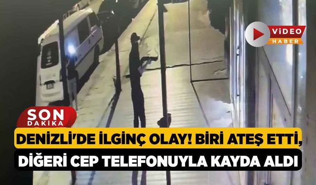 Denizli'de İlginç Olay! Biri Ateş Etti, Diğeri Cep Telefonuyla Kayda Aldı