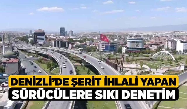 Denizli’de şerit ihlali yapan sürücülere sıkı denetim