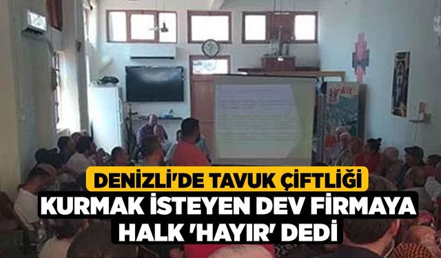 Denizli'de Tavuk Çiftliği Kurmak İsteyen Dev Firmaya Halk 'Hayır' dedi