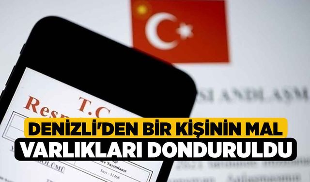 Denizli'den Bir Kişinin Mal Varlıkları Donduruldu