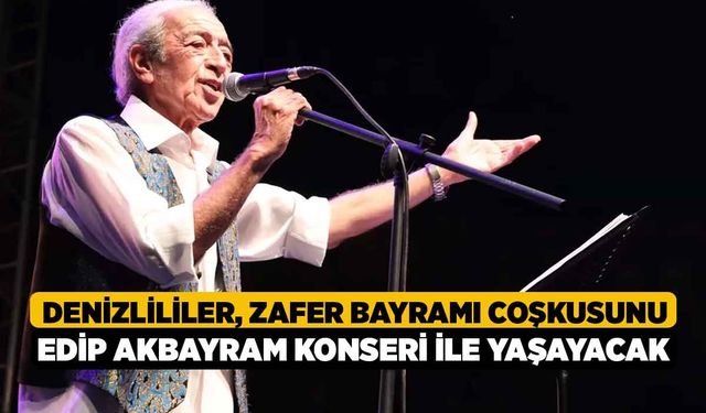 Denizlililer, Zafer Bayramı Coşkusunu Edip Akbayram Konseri ile Yaşayacak