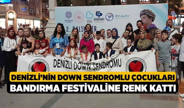 Denizli’nin Down sendromlu çocukları Bandırma festivaline renk kattı