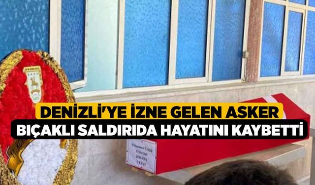 Denizli'ye İzne Gelen Asker Bıçaklı Saldırıda Hayatını Kaybetti