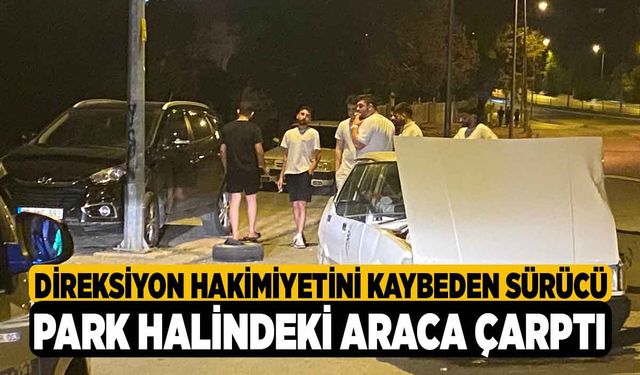 Direksiyon hakimiyetini kaybeden sürücü, park halindeki araca çarptı