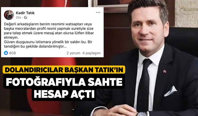 Dolandırıcılar Başkan Tatık'ın fotoğrafıyla sahte hesap açtı