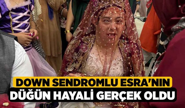 Down Sendromlu Esra'nın Düğün Hayali Gerçek Oldu