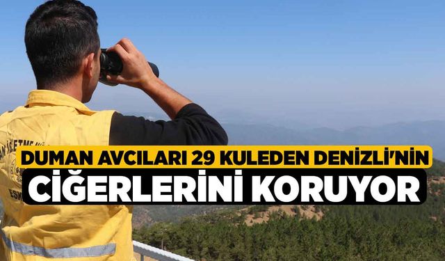 Duman avcıları 29 kuleden Denizli'nin ciğerlerini koruyor