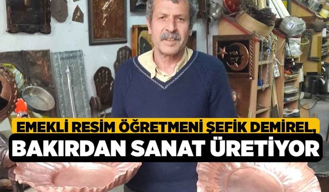 Emekli Resim Öğretmeni Şefik Demirel, Bakırdan Sanat Üretiyor