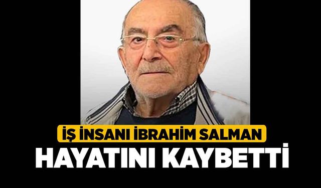 İş İnsanı İbrahim Salman Hayatını Kaybetti