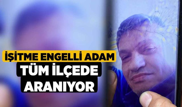 İşitme Engelli Adam Tüm İlçede Aranıyor