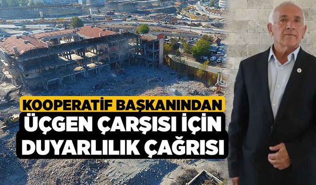 Kooperatif Başkanından Üçgen Çarşısı İçin Duyarlılık Çağrısı