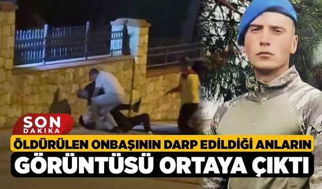 Öldürülen onbaşının darp edildiği anların görüntüsü ortaya çıktı