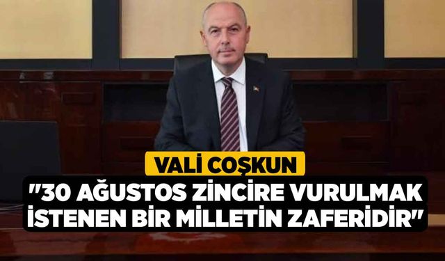 Vali Coşkun; "30 Ağustos zincire vurulmak istenen bir milletin zaferidir"