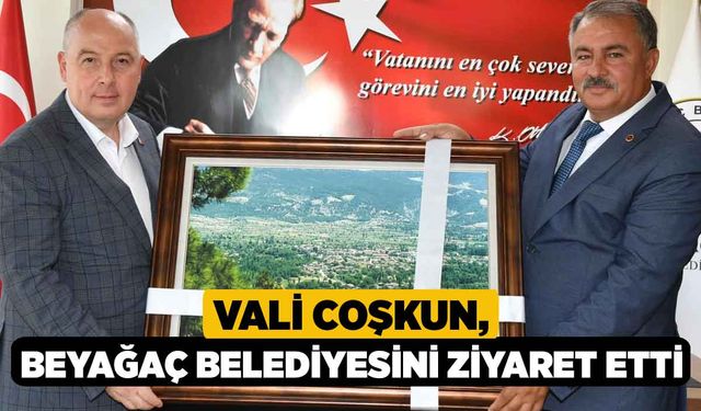 Vali Coşkun, Beyağaç Belediyesini ziyaret etti