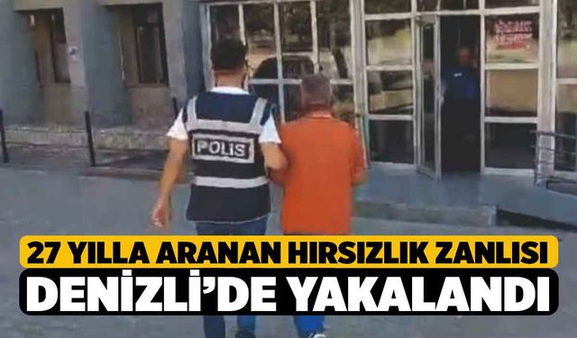 27 Yılla Aranan Hırsızlık Zanlısı Denizli'de Yakalandı