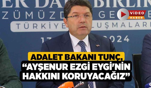 Adalet Bakanı Tunç, “Ayşenur Ezgi Eygi'nin hakkını koruyacağız”