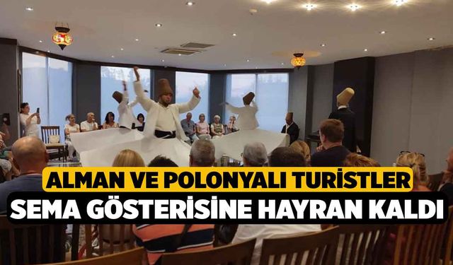 Alman ve Polonyalı turistler sema gösterisine hayran kaldı